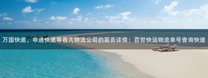 tp钱包如何登录：万国快递、申通快递等各大物流公司的服务详情